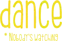 Dance ~ Nobody's Watching